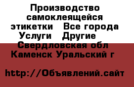 Производство самоклеящейся этикетки - Все города Услуги » Другие   . Свердловская обл.,Каменск-Уральский г.